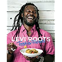Levi Roots For Friends: 100 Simple Dishes For Every Occasion 
