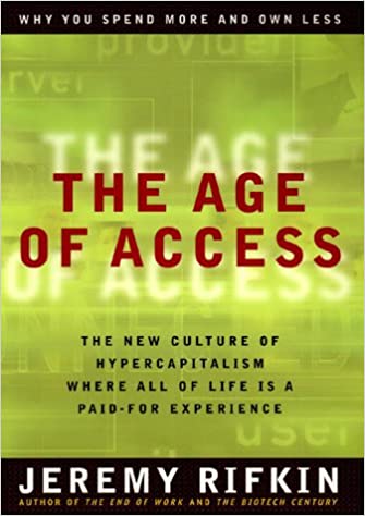 The Age Of Access: The New Culture Of Hypercapitalism Where All Of Life Is A Paid-for Experience 
